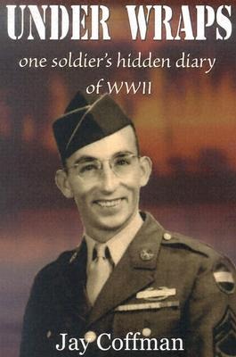 Under Wraps: One Soldiers Hidden Diary of WWII