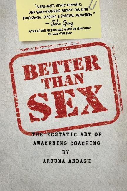 Better Than Sex The Ecstatic Art of Awakening Coaching