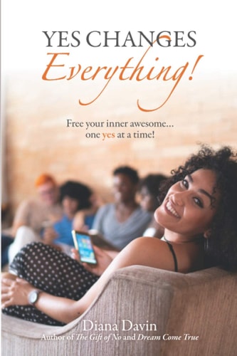 Yes Changes Everything! Free Your Inner Awesome...one Yes at a Time