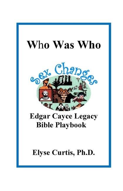Sex Changes Who Was Who Edgar Cayce Legacy Bible Playbook