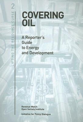 Covering Oil: A Reporters Guide to Energy and Development