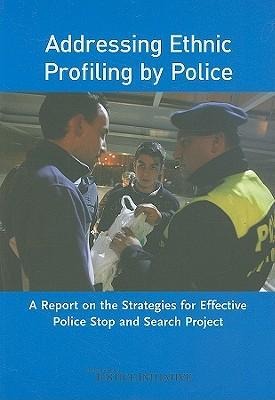 Addressing Ethnic Profiling by Police: A Report on the Strategies for Effective Police Stop and Search Project
