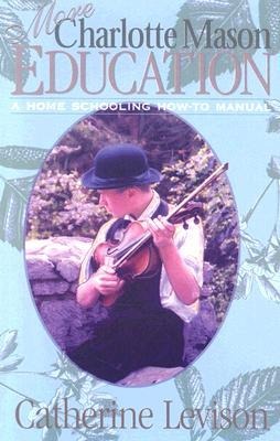 More Charlotte Mason Education: A Home Schooling How-To Manual