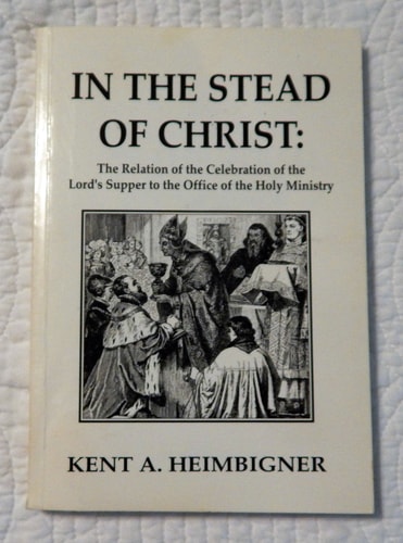 In the Stead of Christ The Relation of the Celebration of the Lord's Supper to the Office of the Holy Ministry