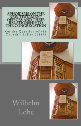 Aphorisms On the New Testament Offices and Their Relationship to the Congregation On the Question of the Church's Polity (1849)