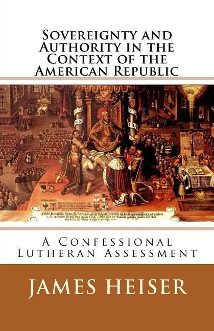 Sovereignty and Authority in the Context of the American Republic A Confessional Lutheran Assessment