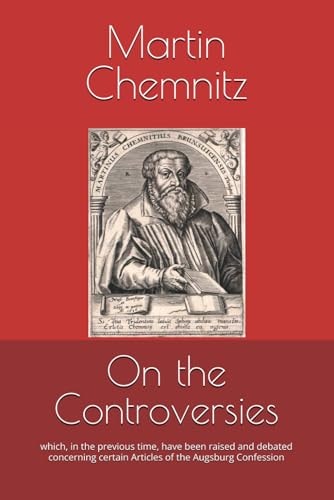 On the Controversies Which, in the Previous Time, Have Been Raised and Debated Concerning Certain Articles of the Augsburg Confession