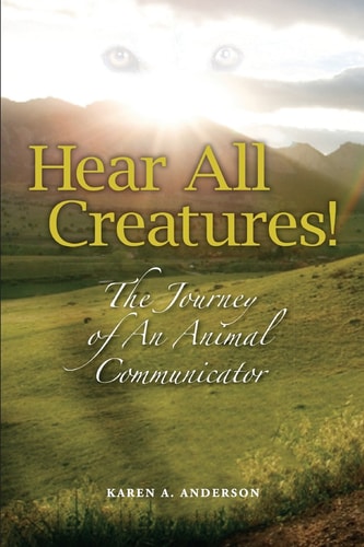Hear All Creatures! The Journey of an Animal Communicator