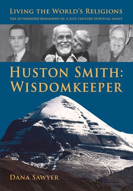 Huston Smith: Wisdomkeeper: Living the Worlds Religions: The Authorized Biography of a 21st Century Spiritual Giant