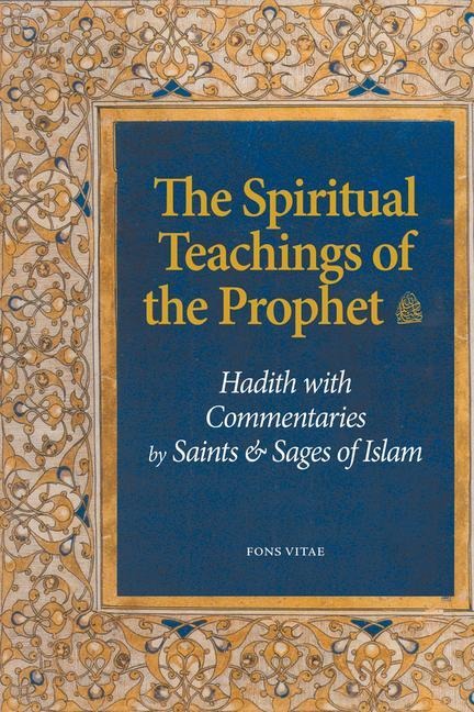 The Spiritual Teachings of the Prophet: Hadith with Commentaries by Saints and Sages of Islam