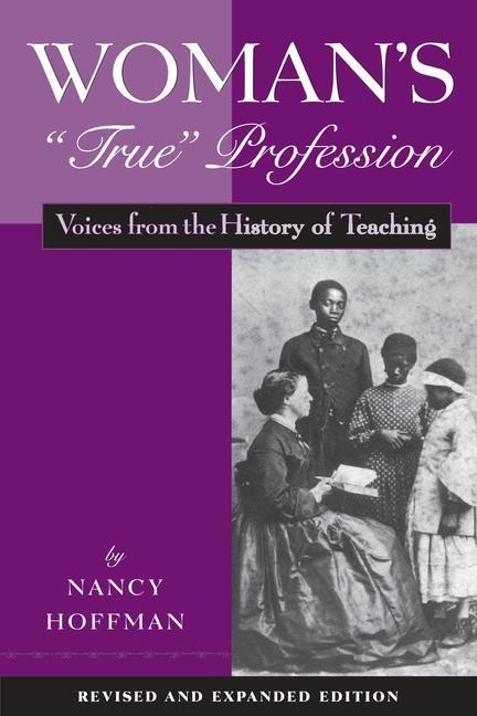 Womans True Profession: Voices from the History of Teaching