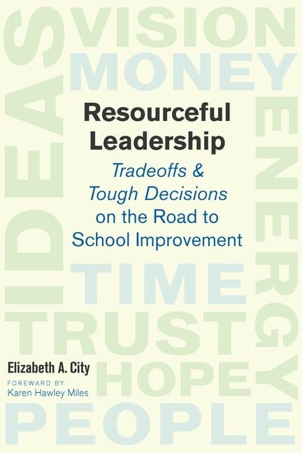 Resourceful Leadership: Tradeoffs and Tough Decisions on the Road to School Improvement