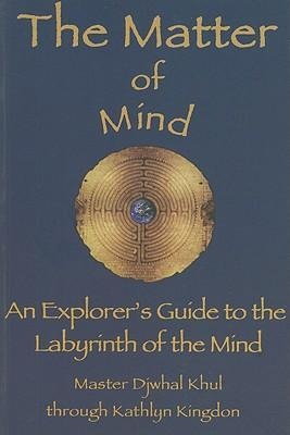 The Matter of Mind: An Explorers Guide to the Labyrinth of the Mind