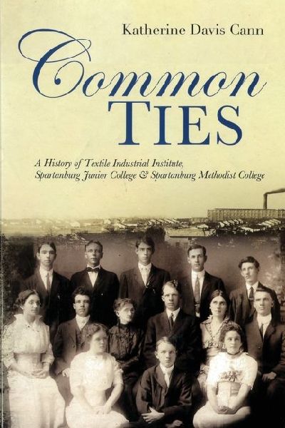 Common Ties: A History of Textile Industrial Institute, Spartanburg Junior College & Spartanburg Methodist College