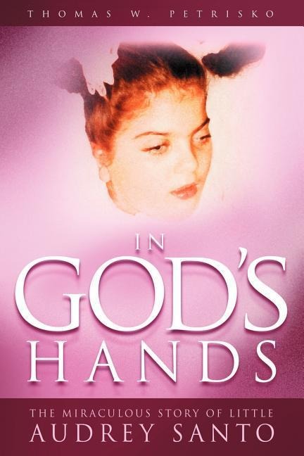 In Gods Hands: The Miraculous Story of Little Audrey Santo