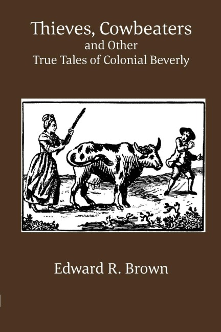 Thieves, Cowbeaters and Other True Tales of Colonial Beverly