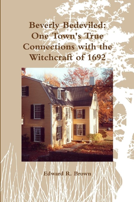 Beverly Bedeviled: One Towns True Connections with the Witchcraft of 1692