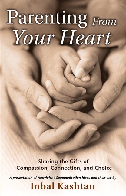 Parenting from Your Heart: Sharing the Gifts of Compassion, Connection, and Choice