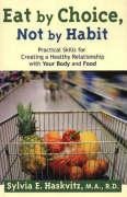 Eat by Choice, Not by Habit: Practical Skills for Creating a Healthy Relationship with Your Body and Food