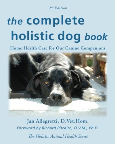 The Complete Holistic Dog Book Home Health Care for Our Canine Companions