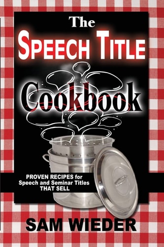 The Speech Title Cookbook Proven Recipes for Speech and Seminar Titles that Sell