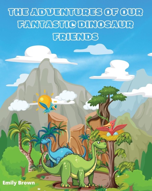 THE ADVENTURES OF OUR FANTASTIC DINOSAUR FRIENDS: A fun illustrated story to stimulate childrens creativity
