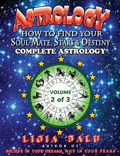 Complete Astrology - How to Find Your Soul-Mate, Stars and Destiny Volume 2