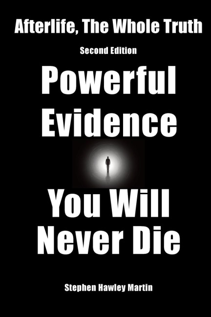 Afterlife, The Whole Truth: Second Edition, Powerful Evidence You Will Never Die