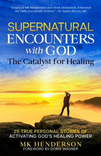 Supernatural Encounters with God The Catalyst for Healing