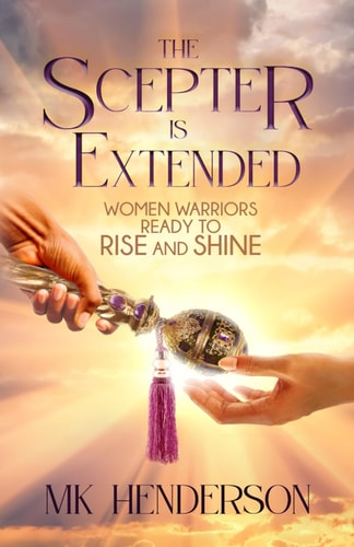 The Scepter Is Extended Women Warriors Ready to Rise and Shine