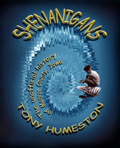 Shenanigans The Unofficial History of Monroe County, Iowa