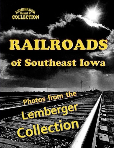 Railroads of Sotheast Iowa Photos from the Lemberger Collection