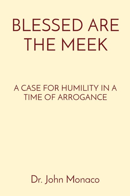 BLESSED ARE THE MEEK: A CASE FOR HUMILITY IN A TIME OF ARROGANCE