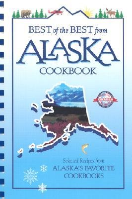 Best of the Best from Alaska Cookbook: Selected Recipes from Alaskas Favorite Cookbooks