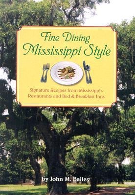 Fine Dining Mississippi Style: Signature Recipes from Mississippis Restaurants, and Bed & Breadkfast Inns