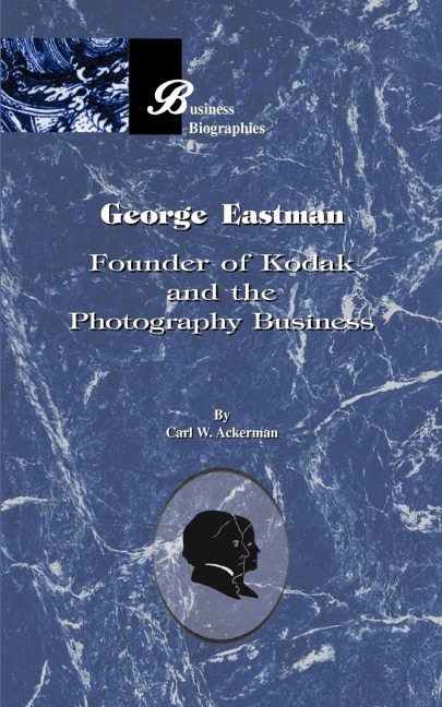 George Eastman: Founder of Kodak and the Photography Business