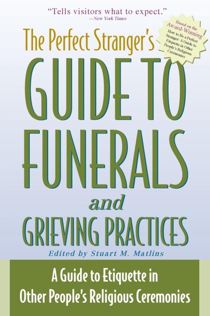 The Perfect Strangers Guide to Funerals and Grieving Practices: A Guide to Etiquette in Other Peoples Religious Ceremonies