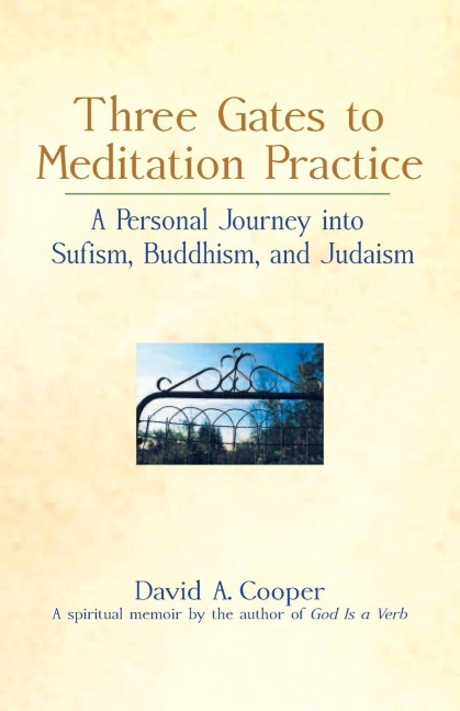 Three Gates to Meditation Practices: A Personal Journey into Sufism, Buddhism and Judaism