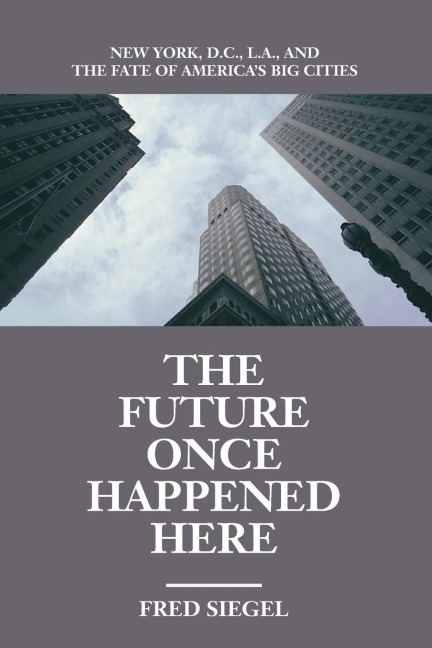 The Future Once Happened Here: New York, D.C., L.A., and the Fate of Americas Big Cities