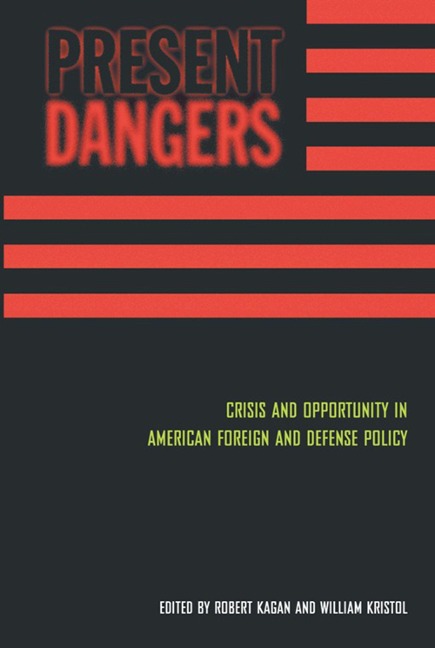 Present Dangers: Crisis and Opportunity in Americas Foreign and Defense Policy