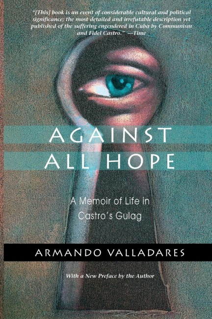 Against All Hope: A Memoir of Life in Castros Gulag