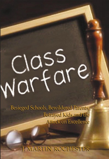 Class Warfare: Besieged Schools, Bewildered Parents, Betrayed Kids and the Attack on Excellence