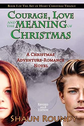 Courage, Love and the Meaning of Christmas A Christmas Adventure-Romance Novel