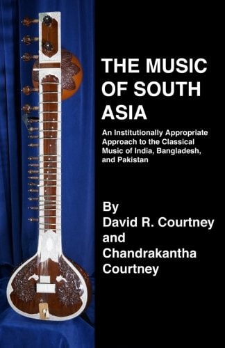 The Music of South Asia An Institutionally Appropriate Approach to the Classical Music of India, Bangladesh, and Pakistan