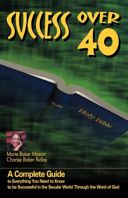 Success Over 40: A Complete Guide to Everything You Need to Know about Becoming Successful Over 40