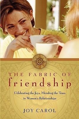 The Fabric of Friendship: Celebrating the Joys, Mending the Tears in Womens Relationships