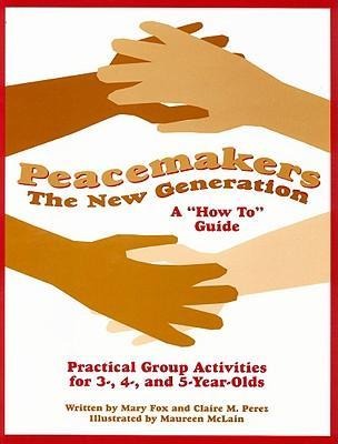 Peacemakers: The New Generation: A How To Guide: Practical Group Activities for 3-, 4-, and 5-Year-Olds