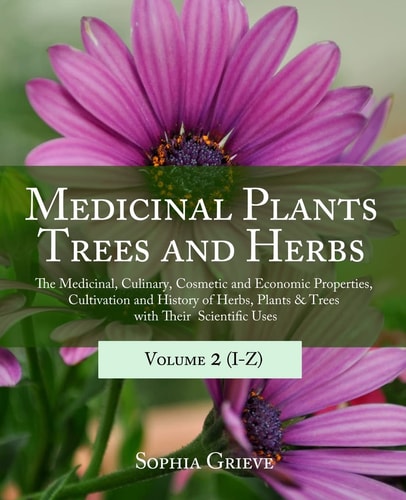 Medicinal Plants, Trees and Herbs (Vol. 2) The Medicinal, Culinary, Cosmetic and Economic Properties, Cultivation and History of Herbs, Plants & Trees with Their Scientific Uses