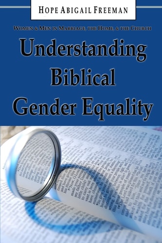 Understanding Biblical Gender Equality Women and Men in Marriage, the Home, and the Church
