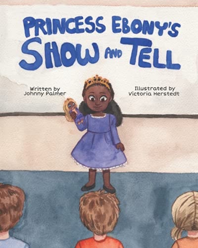 Princess Ebony's Show and Tell Little Ebony Discovers the Meaning and Importance of Her Culture